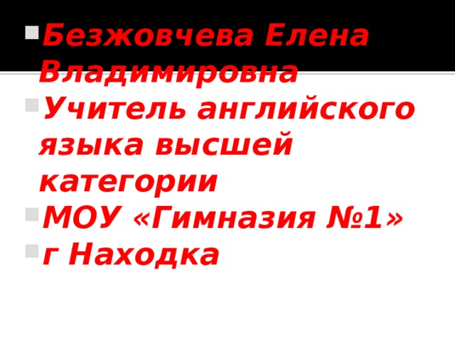 Безжовчева Елена Владимировна Учитель английского языка высшей категории МОУ «Гимназия №1» г Находка