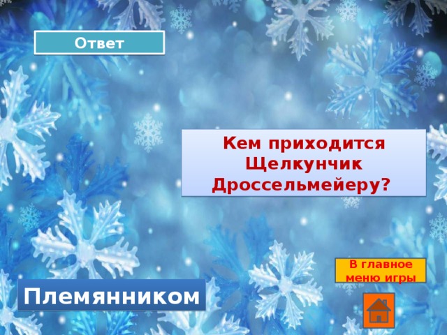 Ответ Кем приходится Щелкунчик Дроссельмейеру? В главное меню игры Племянником