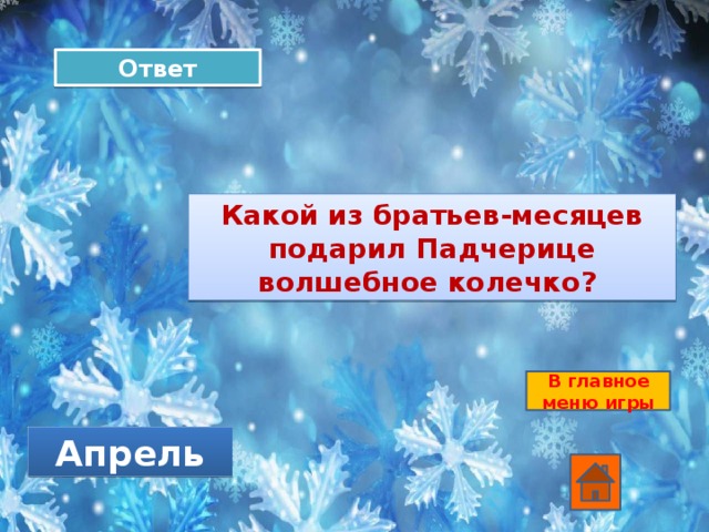 Ответ Какой из братьев-месяцев подарил Падчерице волшебное колечко? В главное меню игры Апрель