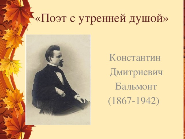 «Поэт с утренней душой» Константин  Дмитриевич  Бальмонт (1867-1942)