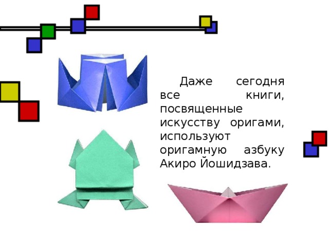 Даже сегодня все книги, посвященные искусству оригами, используют оригамную азбуку Акиро Йошидзава.