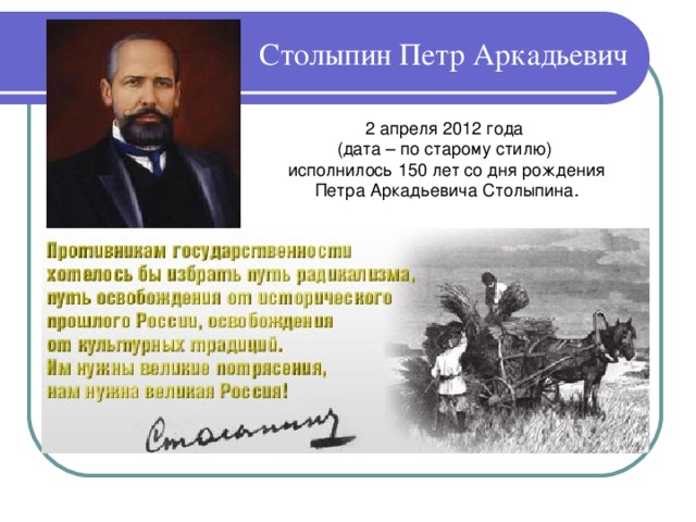 Столыпин Петр Аркадьевич 2 апреля 2012 года (дата – по старому стилю) исполнилось 150 лет со дня рождения Петра Аркадьевича Столыпина.