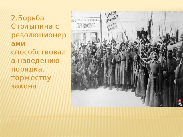 2.Борьба Столыпина с революционерами способствовала наведению порядка, торжеству закона.