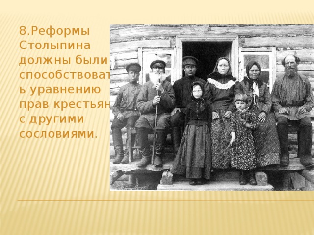 8.Реформы Столыпина должны были способствовать уравнению прав крестьян с другими сословиями.