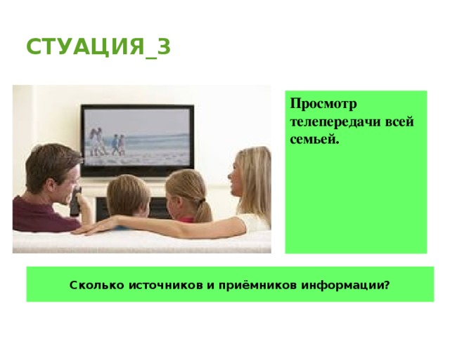 Стуация_3 Просмотр телепередачи всей семьей. Сколько источников и приёмников информации?