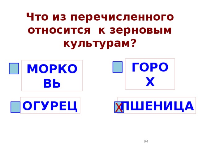 Что из перечисленного относится к зерновым культурам? ГОРОХ МОРКОВЬ ОГУРЕЦ ПШЕНИЦА Х