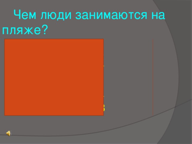 Чем люди занимаются на пляже?  1. Загорают 51  2. Купаются 12  3. Отдыхают 7  4. Лежат 5  5. Глазеют 4  6. Играют в карты 3