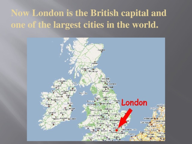 Now London is the British capital and  one of the largest cities in the world.