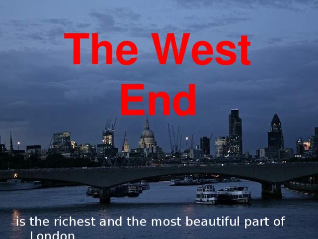 The West End is the richest and the most beautiful part of London