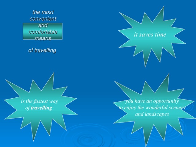 it saves time  the most convenient  and comfortable means  of travelling    is the fastest way of  travelling  you have an opportunity to enjoy the wonderful scenery and landscapes