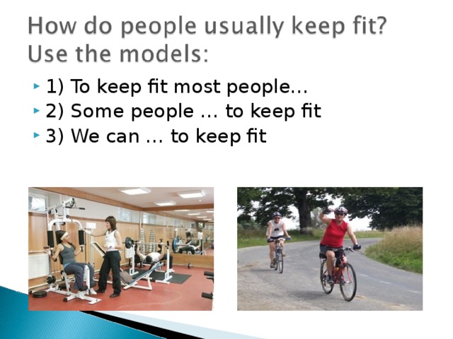 1) To keep fit most people… 2) Some people … to keep fit 3) We can … to keep fit