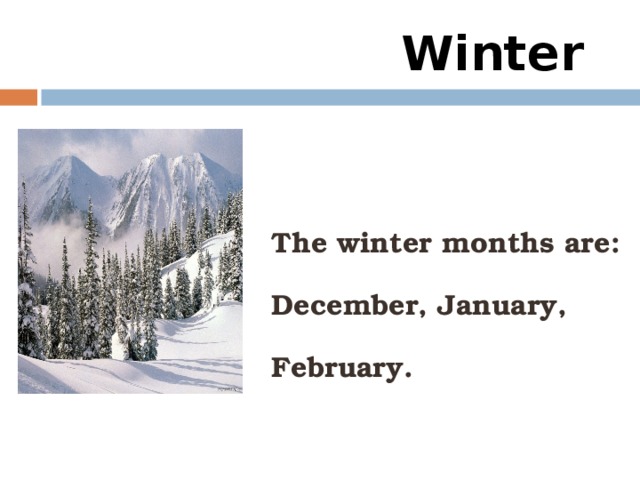 Winter  The winter months are: December, January, February.