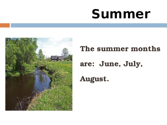 Summer  The summer months are: June, July, August.