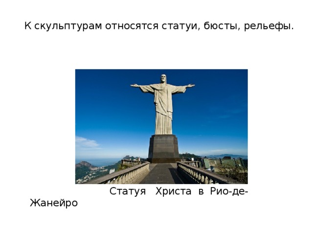 К скульптурам относятся статуи, бюсты, рельефы.    Статуя Христа в Рио-де-Жанейро