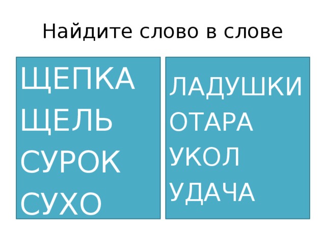 Найдите слово в слове ЩЕПКА ЛАДУШКИ ЩЕЛЬ ОТАРА СУРОК УКОЛ СУХО УДАЧА