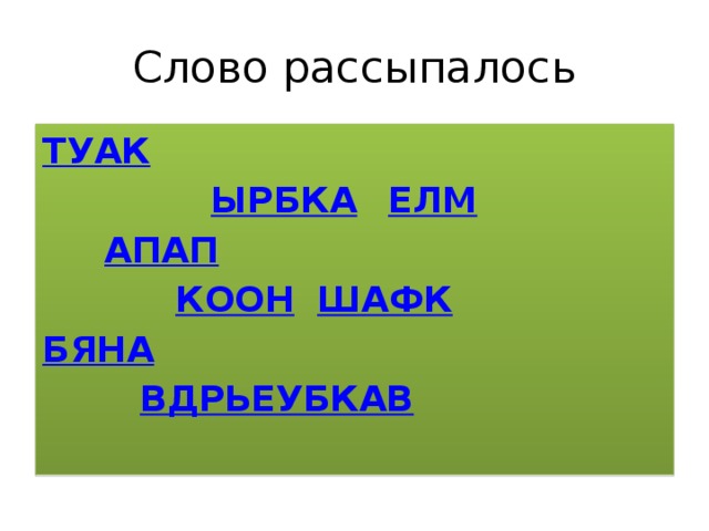 Слово рассыпалось ТУАК      ЫРБКА  ЕЛМ   АПАП     КООН  ШАФК БЯНА    ВДРЬЕ				УБКАВ