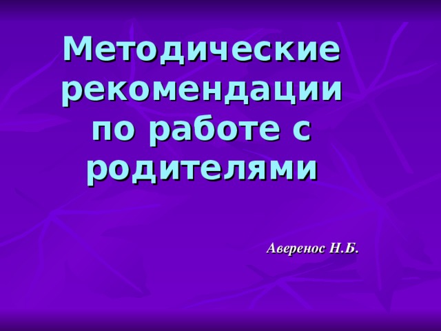 Методические рекомендации по работе с родителями    Аверенос Н.Б.