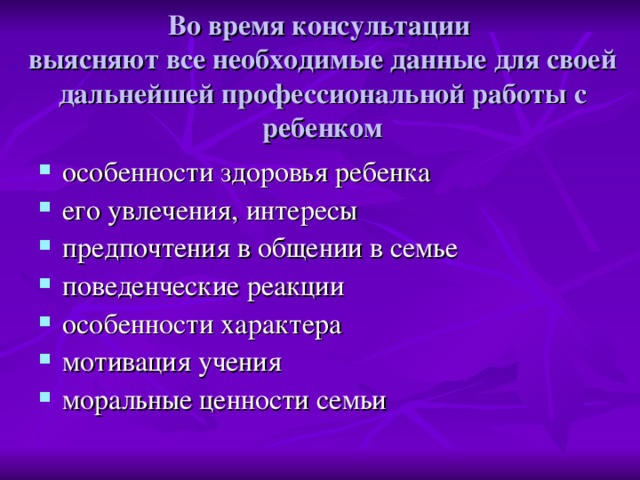 Во время консультации  выясняют все необходимые данные для своей дальнейшей профессиональной работы с ребенком