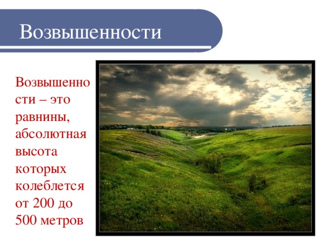 Возвышенности  Возвышенности – это равнины, абсолютная высота которых колеблется от 200 до 500 метров