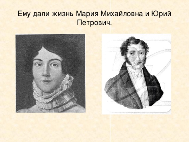 Ему дали жизнь Мария Михайловна и Юрий Петрович.