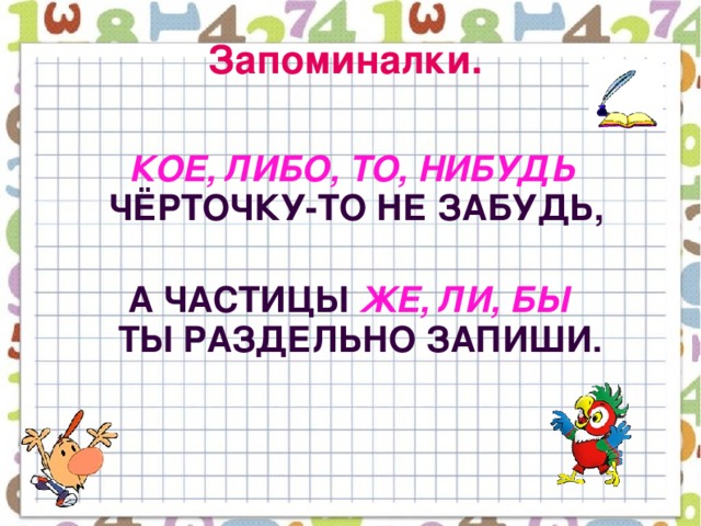 Запоминалки.  Кое, либо, то, нибудь  Чёрточку-то не забудь,    А частицы же, ли, бы  Ты раздельно запиши.