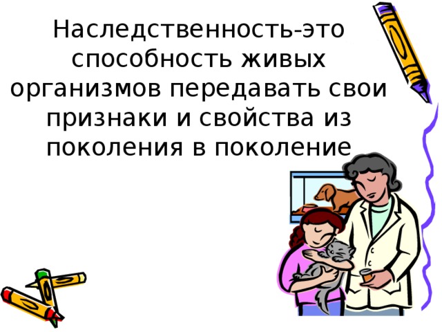 Наследственность-это способность живых организмов передавать свои признаки и свойства из поколения в поколение