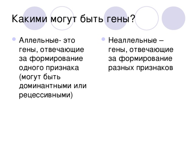 Аллельные- это гены, отвечающие за формирование одного признака (могут быть доминантными или рецессивными) Неаллельные – гены, отвечающие за формирование разных признаков