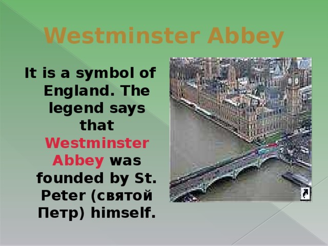 Westminster Abbey It is a symbol of England. The legend says that Westminster Abbey was founded by St. Peter (святой Петр) himself.