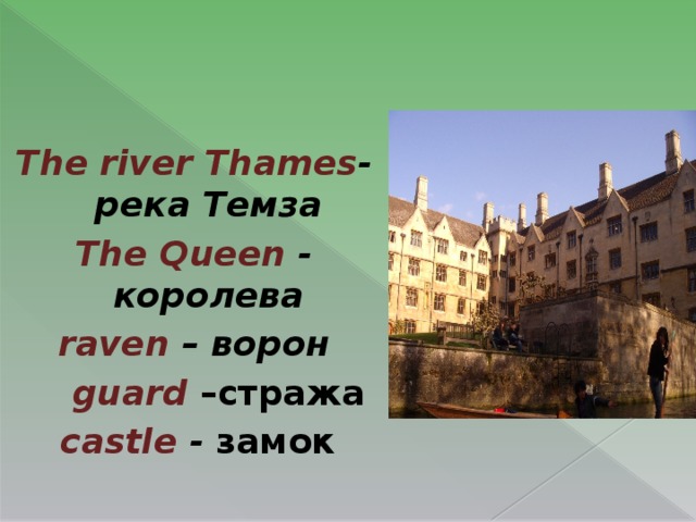 The river Thames - река Темза The Queen - королева raven – ворон  guard  –стража  castle - замок