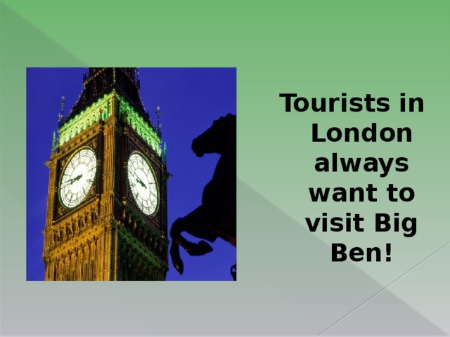 Tourists in London always want to visit Big Ben!
