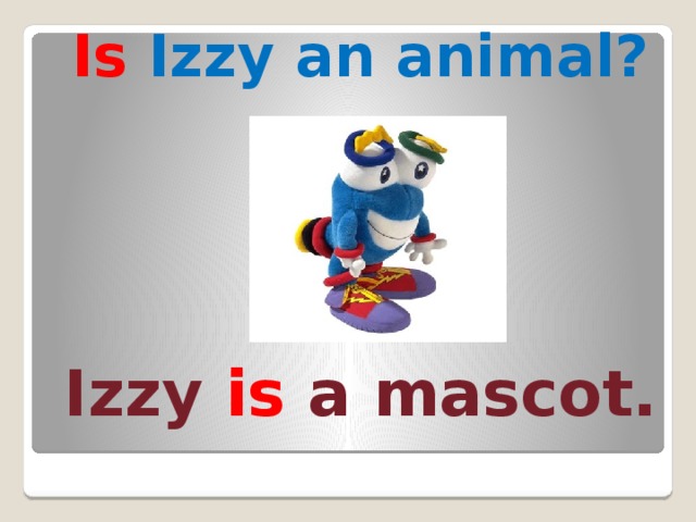 Is Izzy an animal? Izzy is a mascot.