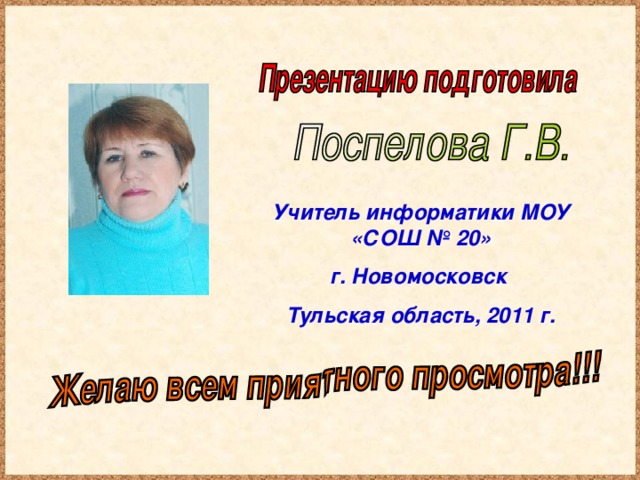 Учитель информатики МОУ «СОШ № 20 » г. Новомосковск Тульская область, 2011 г.