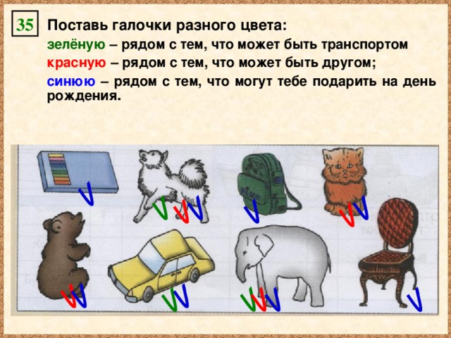 35 Поставь галочки разного цвета: зелёную – рядом с тем, что может быть транспортом красную – рядом с тем, что может быть другом; синюю – рядом с тем, что могут тебе подарить на день рождения .