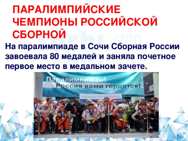 ПАРАЛИМПИЙСКИЕ ЧЕМПИОНЫ РОССИЙСКОЙ СБОРНОЙ На паралимпиаде в Сочи Сборная России завоевала 80 медалей и заняла почетное первое место в медальном зачете.