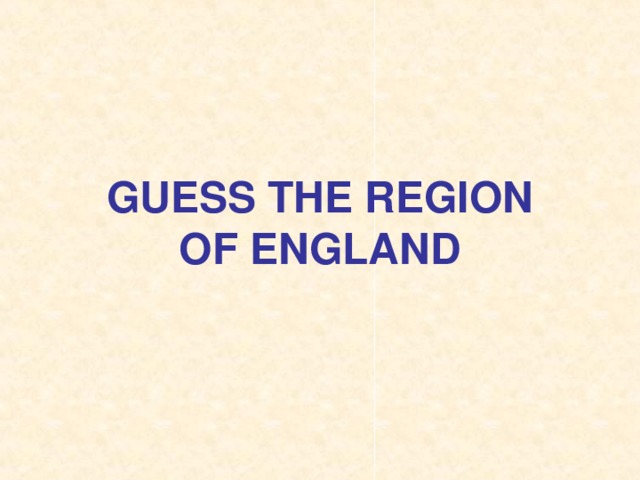 GUESS THE REGION  OF ENGLAND