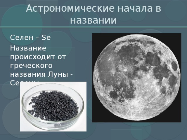 Астрономические начала в названии Селен – Se Название происходит от греческого названия Луны - Селены