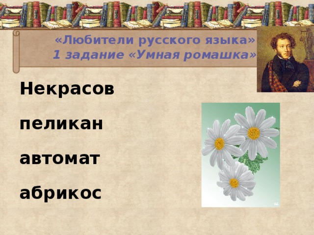 «Любители русского языка»  1 задание «Умная ромашка»   Некрасов пеликан автомат абрикос