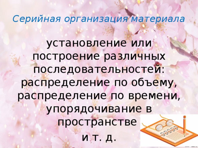 Серийная организация материала установление или построение различных последовательностей: распределение по объему, распределение по времени, упорядочивание в пространстве и т. д.