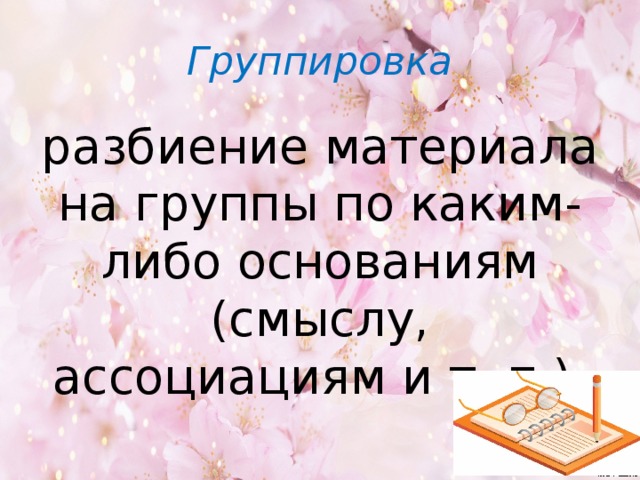 Группировка разбиение материала на группы по каким-либо основаниям (смыслу, ассоциациям и т. п.).