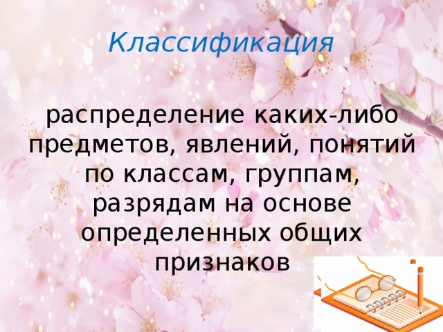 Классификация распределение каких-либо предметов, явлений, понятий по классам, группам, разрядам на основе определенных общих признаков