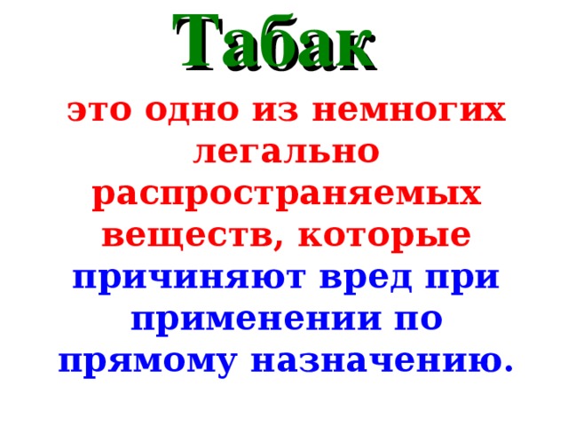 Табак   это одно из немногих легально распространяемых веществ, которые причиняют вред при применении по прямому назначению.