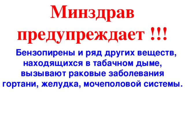 Минздрав предупреждает !!!  Бензопирены и ряд других веществ, находящихся в табачном дыме, вызывают раковые заболевания гортани, желудка, мочеполовой системы.