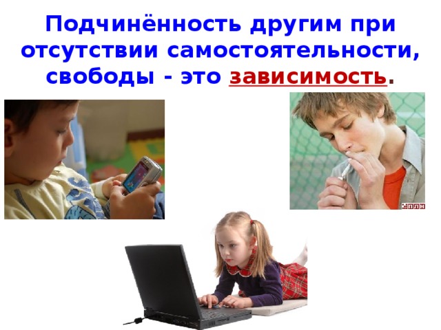 Подчинённость другим при отсутствии самостоятельности, свободы - это зависимость .