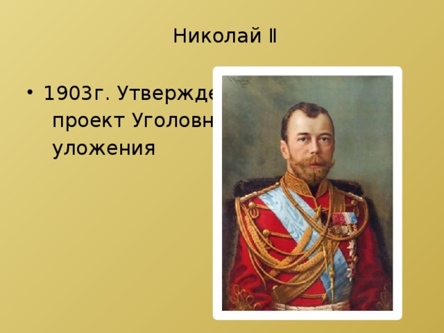 Николай Ⅱ 1903г. Утвержден  проект Уголовного  уложения