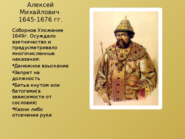 Алексей Михайлович  1645-1676 гг. Соборное Уложение 1649г. Осуждало взятничество и предусматривало многочисленные наказания:
