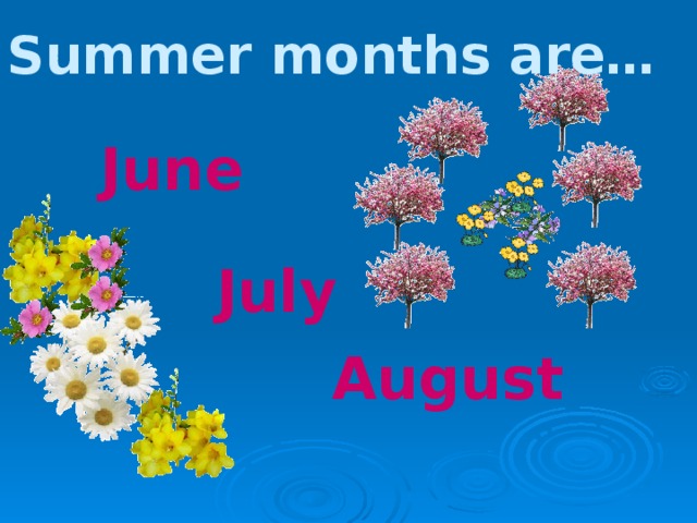 Summer months are… June July August