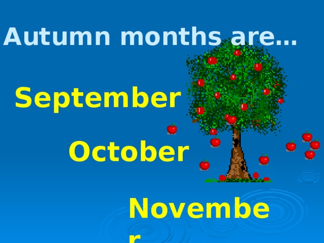 Autumn months are… September October November