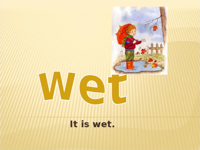 It is wet.