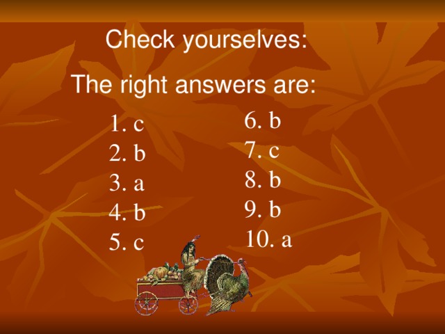 Check yourselves: The right answers are: 6. b 7. c 8. b 9. b 10. a