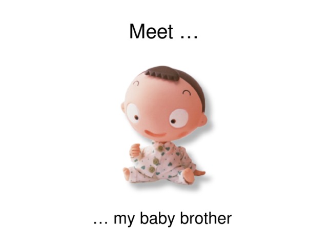 Meet … … my baby brother